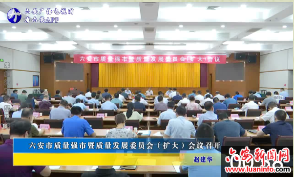 六安市质量强市暨质量发展委员会（扩大）会议召开 